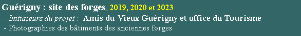 Zone de Texte: Gurigny : site des forges, 2019, 2020 et 2023 - Initiateurs du projet :  Amis du Vieux Gurigny et office du Tourisme - Photographies des btiments des anciennes forges