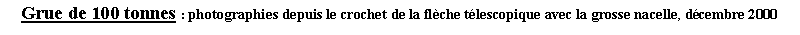 Zone de Texte: Grue de 100 tonnes : photographies depuis le crochet de la flche tlescopique avec la grosse nacelle, dcembre 2000