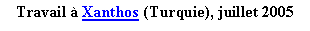 Zone de Texte: Travail  Xanthos (Turquie), juillet 2005