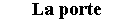 Zone de Texte: La porte  