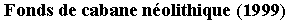 Zone de Texte: Fonds de cabane nolithique (1999) 