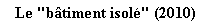 Zone de Texte: Le "btiment isol" (2010)