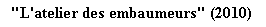 Zone de Texte: "L'atelier des embaumeurs" (2010)