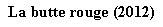 Zone de Texte: La butte rouge (2012) 