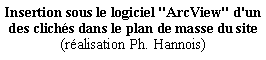 Zone de Texte: Insertion sous le logiciel "ArcView" d'un des clichs dans le plan de masse du site (ralisation Ph. Hannois)