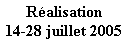 Zone de Texte: Ralisation14-28 juillet 2005