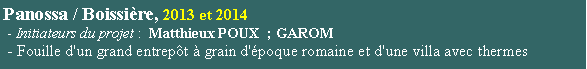 Zone de Texte: Panossa / Boissire, 2013 et 2014 - Initiateurs du projet :  Matthieux POUX  ; GAROM - Fouille d'un grand entrept  grain d'poque romaine et d'une villa avec thermes 