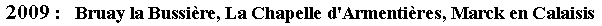 Zone de Texte: 2009 :   Bruay la Bussire, La Chapelle d'Armentires, Marck en Calaisis