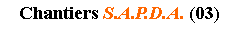 Zone de Texte: Chantiers S.A.P.D.A. (03)